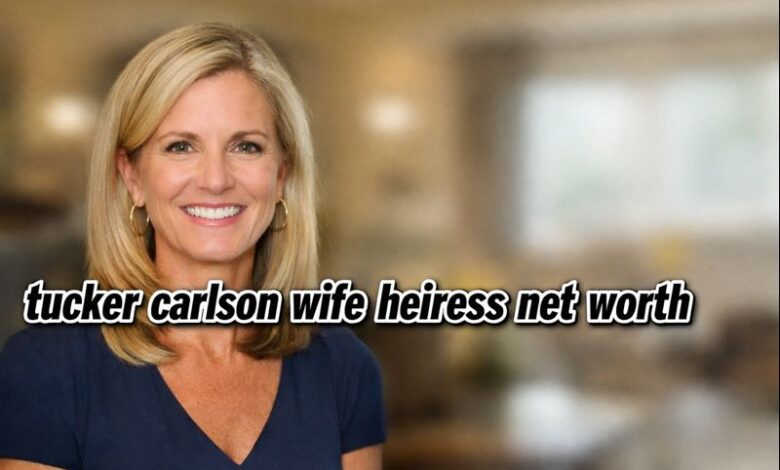 Tucker Carlson Wife Heiress Net Worth