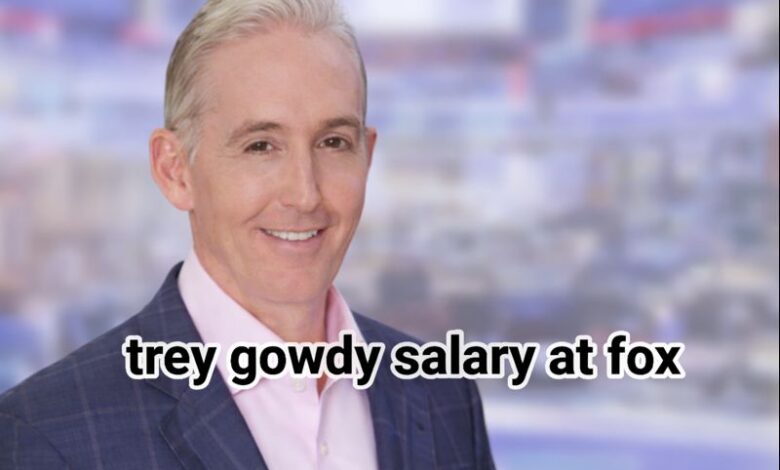 Trey Gowdy Salary at Fox